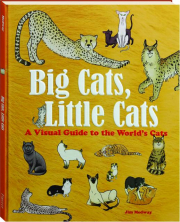 BIG CATS, LITTLE CATS: A Visual Guide to the World's Cats
