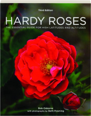 HARDY ROSES, THIRD EDITION: The Essential Guide for High Latitudes and Altitudes
