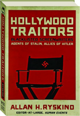 HOLLYWOOD TRAITORS: Blacklisted Screenwriters--Agents of Stalin, Allies of Hitler