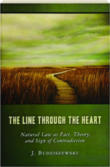 THE LINE THROUGH THE HEART: Natural Law as Fact, Theory, and Sign of Contradiction