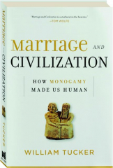 MARRIAGE AND CIVILIZATION: How Monogamy Made Us Human