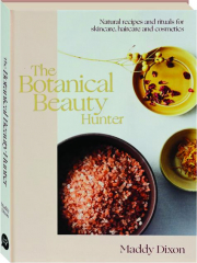 THE BOTANICAL BEAUTY HUNTER: Natural Recipes and Rituals for Skincare, Haircare and Cosmetics