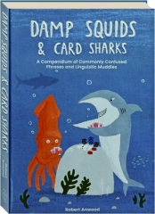 DAMP SQUIDS & CARD SHARKS: A Compendium of Commonly Confused Phrases and Linguistic Muddles
