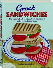 GREAT SANDWICHES: The World's Best Combos, from Stacks and Clubs to Melts and Subs
