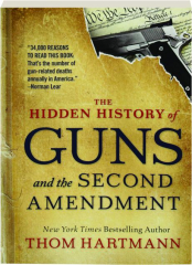 THE HIDDEN HISTORY OF GUNS AND THE SECOND AMENDMENT
