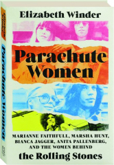 PARACHUTE WOMEN: Marianne Faithful, Marsha Hunt, Bianca Jagger, Anita Pallenberg, and the Women Behind the Rolling Stones