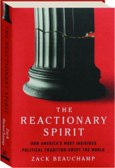 THE REACTIONARY SPIRIT: How America's Most Insidious Political Tradition Swept the World