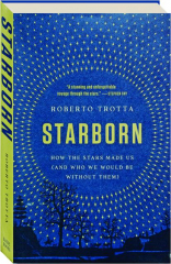 STARBORN: How the Stars Made Us (And Who We Would Be Without Them)