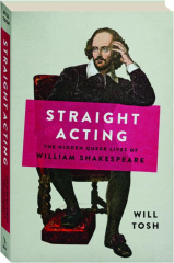 STRAIGHT ACTING: The Hidden Queer Lives of William Shakespeare