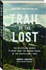 TRAIL OF THE LOST: The Relentless Search To Bring Home the Missing Hikers of the Pacific Crest Trail