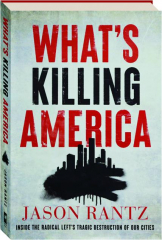 WHAT'S KILLING AMERICA: Inside the Radical Left's Tragic Destruction of Our Cities