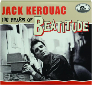 JACK KEROUAC: 100 Years of Beatitude