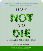 HOW NOT TO DIE: Discover the Foods Scientifically Proven to Prevent and Reverse Disease