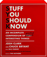STUFF YOU SHOULD KNOW: An Incomplete Compendium of Mostly Interesting Things