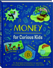 MONEY FOR CURIOUS KIDS: An Illustrated Introduction to Spending and Saving, Finance, Economics--and More!