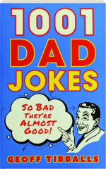 1001 DAD JOKES: So Bad They're Almost Good!