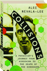 COLLISIONS: A Physicist's Journey from Hiroshima to the Death of the Dinosaurs