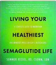 LIVING YOUR HEALTHIEST SEMAGLUTIDE LIFE: A Complete Guide to Nutrition and Mindset While on GLP-1 Medications