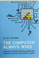 THE COMPUTER ALWAYS WINS: A Playful Introduction to Algorithms Through Puzzles and Strategy Games
