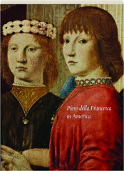 PIERO DELLA FRANCESCA IN AMERICA: From Sansepolcro to the East Coast