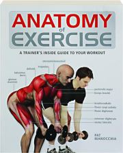 ANATOMY OF EXERCISE: A Trainer's Inside Guide to Your Workout