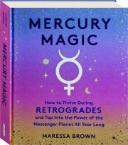 MERCURY MAGIC: How to Thrive During Retrogrades and Tap into the Power of the Messenger Planet All Year Long