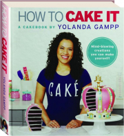 HOW TO CAKE IT: A Cakebook