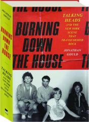 BURNING DOWN THE HOUSE: Talking Heads and the New York Scene That Transformed Rock