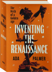 INVENTING THE RENAISSANCE: The Myth of a Golden Age