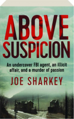 ABOVE SUSPICION: An Undercover FBI Agent, an Illicit Affair, and a Murder of Passion