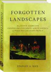 FORGOTTEN LANDSCAPES: How Native Americans Created Pre-Columbian North America and What We Can Learn From It