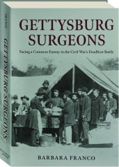 GETTYSBURG SURGEONS: Facing a Common Enemy in the Civil War's Deadliest Battle