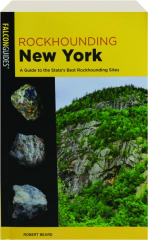 ROCKHOUNDING NEW YORK, SECOND EDITION: A Guide to the State's Best Rockhounding Sites