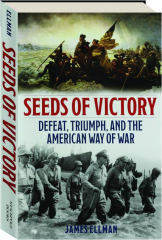 SEEDS OF VICTORY: Defeat, Triumph, and the American Way of War