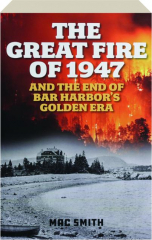 THE GREAT FIRE OF 1947: And the End of Bar Harbor's Golden Era