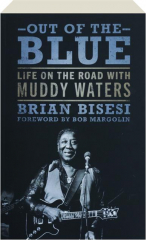 OUT OF THE BLUE: Life on the Road with Muddy Waters