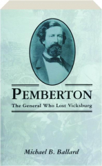PEMBERTON: The General Who Lost Vicksburg
