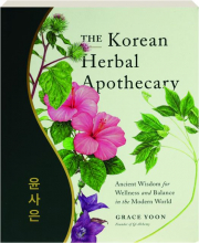 THE KOREAN HERBAL APOTHECARY: Ancient Wisdom for Wellness and Balance in the Modern World