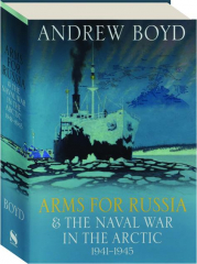 ARMS FOR RUSSIA AND THE NAVAL WAR IN THE ARCTIC, 1941-1945