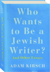 WHO WANTS TO BE A JEWISH WRITER? And Other Essays