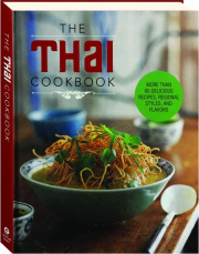 THE THAI COOKBOOK: More than 80 Delicious Recipes, Regional Styles, and Flavors