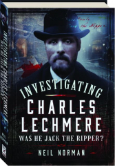INVESTIGATING CHARLES LECHMERE: Was He Jack the Ripper?
