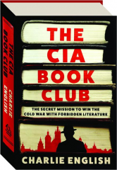 THE CIA BOOK CLUB: The Secret Mission to Win the Cold War with Forbidden Literature