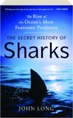 THE SECRET HISTORY OF SHARKS: The Rise of the Ocean's Most Fearsome Predators