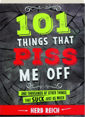 101 THINGS THAT PISS ME OFF: And Thousands of Other Things That Suck Just as Much