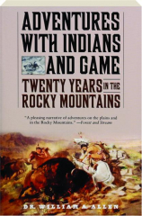 ADVENTURES WITH INDIANS AND GAME: Twenty Years in the Rocky Mountains