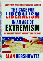 THE CASE FOR LIBERALISM IN AN AGE OF EXTREMISM: Or, Why I Left the Left but Can't Join the Right
