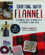 CRAFTING WITH FLANNEL: A Beginner's Guide to Making Gifts, Accessories & Home Decor
