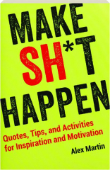 MAKE SH*T HAPPEN: Quotes, Tips, and Activities for Inspiration and Motivation