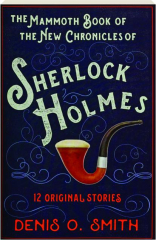 THE MAMMOTH BOOK OF THE NEW CHRONICLES OF SHERLOCK HOLMES: 12 Original Stories